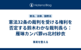 憲法32条の裁判を受ける権利を否定する鈴木わかな裁判長ら：雁琳カンパ罪vs北村紗衣