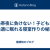 熱帯夜に負けない！子どもが快適に眠れる寝室作りの秘訣