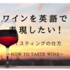 ワインを英語で表現したい！ワインのテイスティング！　～How to taste wine～