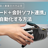 個人事業主の方必見！「法人カード＋会計ソフト連携」で経理を自動化