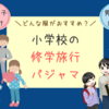 小学生の修学旅行パジャマ，何を着ればいい？失敗しないルームウェアの選び方