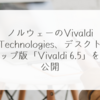 ノルウェーのVivaldi Technologies、デスクトップ版「Vivaldi 6.5」を公開 稗田利明