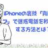 iPhoneの裏技「背面タップ」で迷惑電話を秒で調査する方法とは？