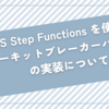 AWS Step Functions を使用したサーキットブレーカーパターンの実装について