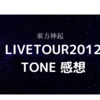 東方神起　LIVE TOUR2012　TONE　感想 その4