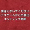 【間違えないでください～デスゲームからの脱出～】エンディング考察