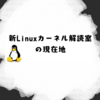 新Linuxカーネル解読室の現在地