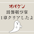 【ネタバレなし】オバケンの畏怖咽び家〈１章〉を体験した感想と攻略法も紹介！