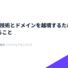 AI時代に、技術とドメインを越境するために試していること