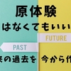 『原体験』はなくてもいい -「未来にとっての過去」を今から作り始める