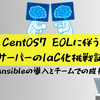 CentOS7 EOLに伴うサーバーのIaC化挑戦記 ～Ansibleの導入とチームでの成長～