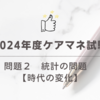 2024年度ケアマネ試験：問題２統計の問題　【時代の変化】