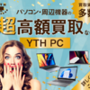 不要PC・タブレットを超高額で買取！無料宅配キット​​便利な高額買取サービス【PC買取のYTH】