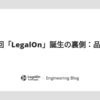 第9回「LegalOn」誕生の裏側：品質編