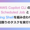 AWS Copilot CLIのScheduled JobとSpring Shellを組み合わせて一回限りのタスクを実行する