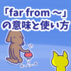 1分で覚える「far from 〜」の意味と使い方