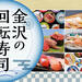 【2024年最新】金沢のおすすめ回転寿司8選！地元民御用達の人気店から観光で行きたい有名店までご紹介！【地元編集部厳選】