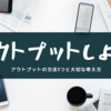 【あなた勉強、無駄になってるかも？】得た知識を無駄にしないアウトプットの方法