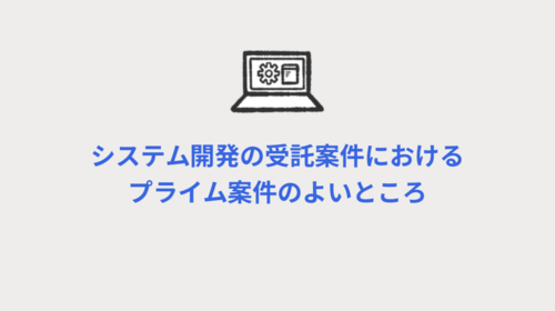 システム開発の受託案件におけるプライム案件のよいところ