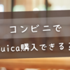 コンビニでSuica購入できる？2025年最新の買える場所＆買い方ガイド