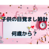 子供の目覚まし時計　何歳から？うちは4歳で買いました