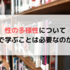 性の多様性について学校で学ぶことは必要なのか！？教科書検定を基に考察！