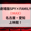 劇場版SPY×FAMILY〈IMAX〉名古屋・愛知の上映館！