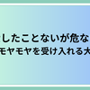 大したことないが危ない　心のモヤモヤを受け入れる大切さ