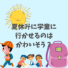 「夏休みに学童に行かせるのはかわいそう」なんて言ってませんか？長期休暇こそ学童に行くべき理由