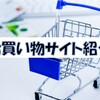 【お得】使ってみて楽しかった”お買い物サイト”を紹介します