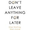 【後回しにするな】『Don't Leave Anything for Later』後で、コーヒーは冷める。後で、人生は終わる。