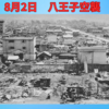 8月2日　八王子空襲　～投下された焼夷弾の数は東京大空襲とほぼ同じ～
