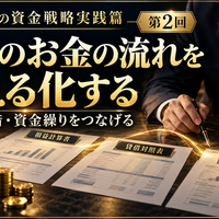 中小企業の資金戦略実践篇  ～利益を出すだけでなく、会社にお金を残す～  第1章　利益と資金の違いを理解する  第2回　会社のお金の流れを見える化する  ～損益・貸借・資金繰りをつなげる～