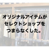 セレクトショップがつまらなくなったのは、なぜか。