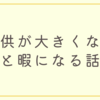 【親目線】子供が大きくなるとゴールデンウィークは暇になる