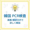 【PCR検査】サムグァン医療財団画像付きで詳しく説明！