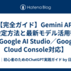 【完全ガイド】Gemini API 設定方法と最新モデル活用術【Google AI Studio／Google Cloud Console対応】