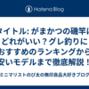 タイトル: がまかつの磯竿はどれがいい？グレ釣りにおすすめのランキングから安いモデルまで徹底解説！