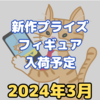 【2024年3月】新作プライズフィギュア入荷予定【バンプレスト/フリュー/タイトー/セガ】