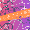 気になる新作アニメ（2023年9月期）