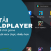 Tải LDplayer, phần mềm giả lập android nhẹ cho máy tính(PC)