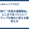 面接で「本音の退職理由」はどこまで言っていい？ネガティブを強みに変える魔法の答え方