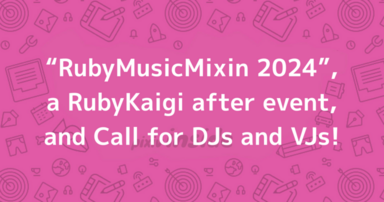 “RubyMusicMixin 2024”, a RubyKaigi after event, and Call for DJs and VJs!