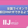 IIJmioなら、全国のイオンでMNP即時開通ができます。格安SIMへの移行が更に便利に！