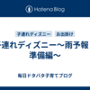 子連れディズニー～雨予報！準備編～