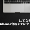 はてなブログ無料版でGoogle Adsenseに合格したのでこれまでを振り返る