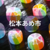 【長野県松本市】2025あめ市の開催日程とイベントスケジュール、歩行者天国など詳細まとめ