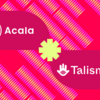 TalismanがAcalaでサービスをローンチ：Web3マルチチェーンウォレットでPolkadotのUXを向上