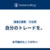 自分のトレードを。
