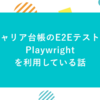 キャリア台帳のE2EテストでPlaywrightを利用している話